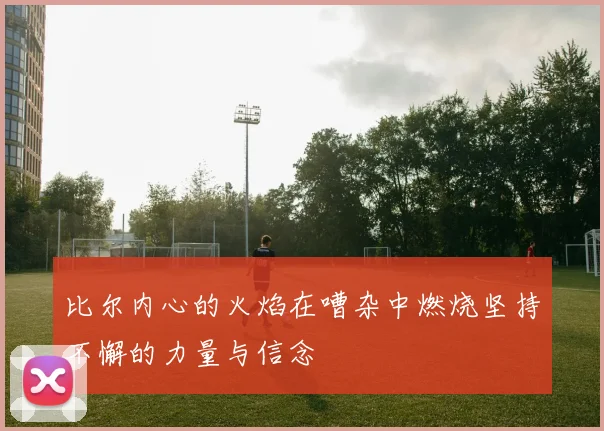 比尔内心的火焰在嘈杂中燃烧坚持不懈的力量与信念