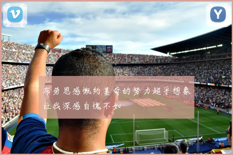 布劳恩感慨约基奇的努力超乎想象让我深感自愧不如